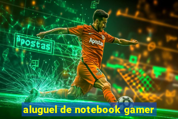 aluguel de notebook gamer